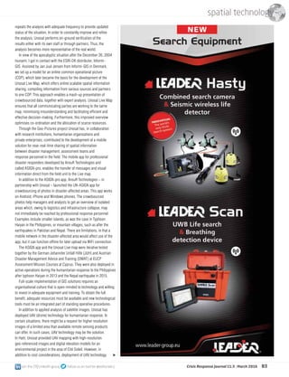 FLASH_AP_CRISIS RESPONSE JOURNAL_LEADER Hasty et Scan_116x265mm et 3 mm fond perdu_220414.indd 1 22/04/14 13:01
83join the CRJ LinkedIn group follow us on twitter @editorialcrj  Crisis Response Journal 11:3 | March 2016
repeats the analysis with adequate frequency to provide updated
status of the situation. In order to constantly improve and refine
the analysis, Unosat performs on-ground verification of the
results either with its own staff or through partners. Thus, the
analysis becomes more representative of the real world.
In view of the apocalyptic situation after the December 26, 2004
tsunami, I got in contact with the ESRI-DK distributor, Informi-
GIS. Assisted by Jan Juul Jensen from Informi-GIS in Denmark,
we set up a model for an online common operational picture
(COP), which later became the basis for the development of the
Unosat Live Map, which offers online scalable spatial information
sharing, compiling information from various sources and partners
to one COP. This approach enables a mash-up presentation of
crowdsourced data, together with expert analysis. Unosat Live Map
ensures that all communicating parties are working to the same
map, minimising misunderstanding and facilitating efficient and
effective decision-making. Furthermore, this improved overview
optimises co-ordination and the allocation of scarce resources.
Through the Geo-Pictures project Unosat has, in collaboration
with research institutions, humanitarian organisations and
private enterprises, contributed to the development of a mobile
solution for near-real-time sharing of spatial information
between disaster management, assessment teams and
response personnel in the field. The mobile app for professional
disaster responders developed by AnsuR Technologies and
called ASIGN-pro, enables the transfer of messages and visual
information direct from the field unit to the Live map.
In addition to the ASIGN-pro app, AnsuR Technologies – in
partnership with Unosat – launched the UN-ASIGN app for
crowdsourcing of photos in disaster-affected areas. This app works
on Android, iPhone and Windows phones. The crowdsourced
photos help managers and analysts to get an overview of isolated
areas which, owing to logistics and infrastructure collapse, may
not immediately be reached by professional response personnel.
Examples include smaller islands, as was the case in Typhoon
Haiyan in the Philippines, or mountain villages, such as after the
earthquakes in Pakistan and Nepal. There are limitations, in that a
mobile network in the disaster-affected area would affect use of the
app, but it can function offline for later upload via WiFi connection.
The ASIGN app and the Unosat Live map were iterative tested
together by the German Johanniter Unfall Hilfe (JUH) and Austrian
Disaster Management Advice and Training (DMAT) at EUCP
Assessment Mission Courses at Cyprus. They were also deployed in
active operations during the humanitarian response to the Philippines
after typhoon Haiyan in 2013 and the Nepal earthquake in 2015.
Full-scale implementation of GIS solutions requires an
organisational culture that is open-minded to technology and willing
to invest in adequate equipment and training. To obtain the full
benefit, adequate resources must be available and new technological
tools must be an integrated part of standing operative procedures.
In addition to applied analysis of satellite images, Unosat has
deployed UAV (drone) technology for humanitarian response. In
certain situations, there might be a request for higher resolution
images of a limited area than available remote sensing products
can offer. In such cases, UAV technology may be the solution.
In Haiti, Unosat provided UAV mapping with high-resolution
geo-referenced images and digital elevation models for an
environmental project in the area of Cité Soleil. However, in
addition to cost considerations, deployment of UAV technology
spatial technology
 