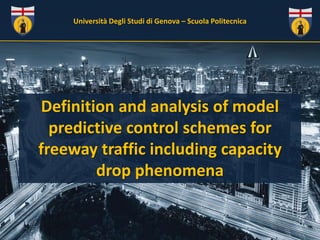 Definition and analysis of model
predictive control schemes for
freeway traffic including capacity
drop phenomena
Università Degli Studi di Genova – Scuola Politecnica
 