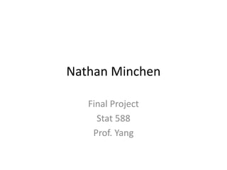 Nathan Minchen
Final Project
Stat 588
Prof. Yang
 
