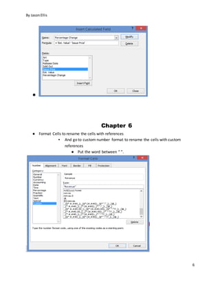 By JasonEllis
6
●
Chapter 6
● Format Cells to rename the cells with references
▪ And go to custom number format to rename the cells with custom
references
● Put the word between “ ”.
 