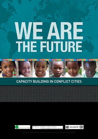 A Program Supported by the Bank Netherlands Partnership Program (BNPP)
WE ARE
THE FUTURE
CAPACITY BUILDING IN CONFLICT CITIES
 