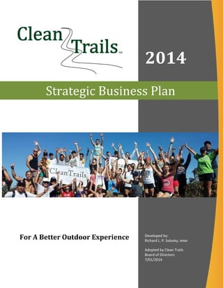 For A Better Outdoor Experience
2014
Developed by:
Richard L. P. Solosky, MNM
Adopted by Clean Trails
Board of Directors
7/01/2014
Strategic Business Plan
 