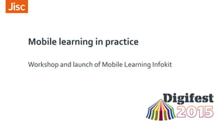 Mobile learning in practice
Workshop and launch of Mobile Learning Infokit
 