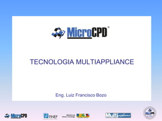 TECNOLOGIA MULTIAPPLIANCE
Eng. Luiz Francisco Bozo
TECNOLOGIA MULTIAPPLIANCE
 