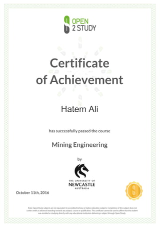 Certificate
of Achievement
Hatem Ali
has successfully passed the course
Mining Engineering
by
October 11th, 2016
 