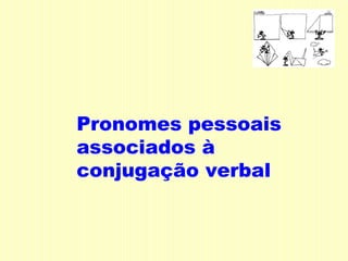 Pronomes pessoais
associados à
conjugação verbal
 
