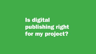 Is digital
publishing right
for my project?
 