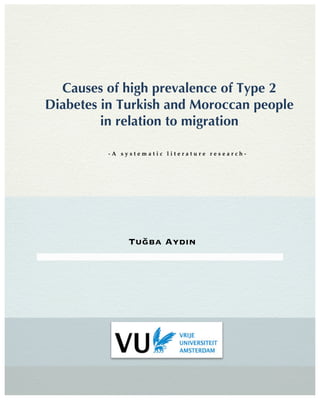 Causes of high prevalence of Type 2
Diabetes in Turkish and Moroccan people
in relation to migration
	
Tuğba Aydın
- A s y s t e m a t i c l i t e r a t u r e r e s e a r c h -
	
 