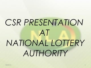CSR PRESENTATION
AT
NATIONAL LOTTERY
AUTHORITY
08/05/15 1
 