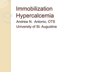 Immobilization
Hypercalcemia
Andrew N. Antonio, OTS
University of St. Augustine
 