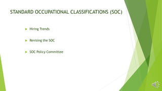 STANDARD OCCUPATIONAL CLASSIFICATIONS (SOC)
 Hiring Trends
 Revising the SOC
 SOC Policy Committee
 