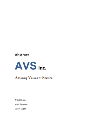 Abstract
AVSInc.
Assuring Values of Service
Anket Ghosh
Vivek Banerjee
Sujeet Gupta
 