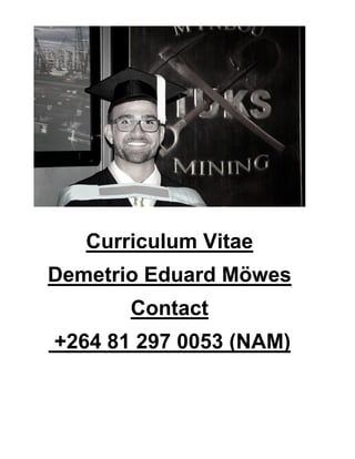 1
Curriculum Vitae
Demetrio Eduard Möwes
Contact
+264 81 297 0053 (NAM)
 