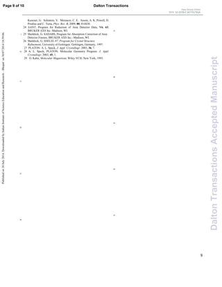 9
Kuncser, G. Schinteie, V. Mereacre, C. E. Anson, A. K. Powell, D.
Prodius and C. Turta, Phys. Rev. B, 2009, 80, 014430.
24 SAINT, Program for Reduction of Area Detector Data, V6. 63;
BRUKER AXS Inc. Madison, WI.
25 Sheldrick, G. SADABS, Program for Absorption Correction of Area5
Detector Frames; BRUKER AXS Inc.: Madison, WI.
26 Sheldrick, G. SHELXL-97, Program for Crystal Structure
Refinement; University of Gottingen: Gottingen, Germany, 1997.
27 PLATON: A. L. Speck, J. Appl. Crystallogr. 2003, 36, 7.
28 A. L. Speck, PLATON. Molecular Geometry Program. J. Appl.10
Crystallogr. 2003, 45, 1.
29 O. Kahn, Molecular Magnetism; Wiley-VCH: New York, 1993.
15
20
25
30
35
40
45
50
55
Page 9 of 10 Dalton Transactions
DaltonTransactionsAcceptedManuscript
Publishedon30July2014.DownloadedbyIndianInstituteofScienceEducationandResearch–Bhopalon30/07/201418:59:06.
View Article Online
DOI: 10.1039/C4DT01791A
 