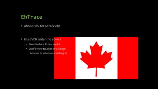 EhTrace
• Aboot time for a trace eh?
• Uses VEH under the covers
• Need to be a little careful
• Don’t want to alter or change
behavior of what were looking at
 