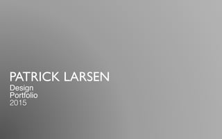 PATRICK LARSEN
Design
Portfolio
2015
 