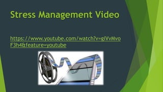 Stress Management Video
https://www.youtube.com/watch?v=giVvMvo
F3h4&feature=youtube
 