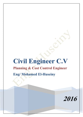 2016
Civil Engineer C.V
Planning & Cost Control Engineer
Eng/ Mohamed El-Huseiny
 