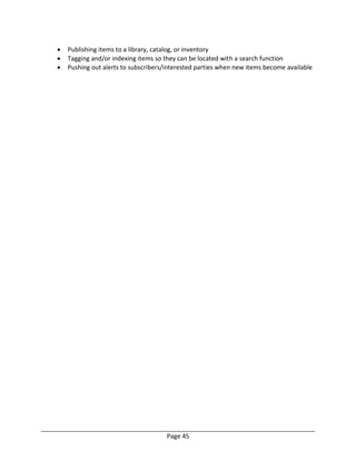 Page 45
 Publishing items to a library, catalog, or inventory
 Tagging and/or indexing items so they can be located with a search function
 Pushing out alerts to subscribers/interested parties when new items become available
 
