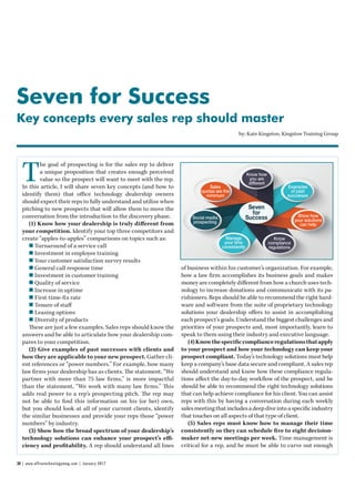 T
he goal of prospecting is for the sales rep to deliver
a unique proposition that creates enough perceived
value so the prospect will want to meet with the rep.
In this article, I will share seven key concepts (and how to
identify them) that office technology dealership owners
should expect their reps to fully understand and utilize when
pitching to new prospects that will allow them to move the
conversation from the introduction to the discovery phase.
(1) Know how your dealership is truly different from
your competition. Identify your top three competitors and
create “apples-to-apples” comparisons on topics such as:
n Turnaround of a service call
n Investment in employee training
n Your customer satisfaction survey results
n General call response time
n Investment in customer training
n Quality of service
n Increase in uptime
n First-time-fix rate
n Tenure of staff
n Leasing options
n Diversity of products
These are just a few examples. Sales reps should know the
answers and be able to articulate how your dealership com-
pares to your competition.
(2) Give examples of past successes with clients and
how they are applicable to your new prospect. Gather cli-
ent references or “power numbers.” For example, how many
law firms your dealership has as clients. The statement, “We
partner with more than 75 law firms,” is more impactful
than the statement, “We work with many law firms.” This
adds real power to a rep’s prospecting pitch. The rep may
not be able to find this information on his (or her) own,
but you should look at all of your current clients, identify
the similar businesses and provide your reps those “power
numbers” by industry.
(3) Show how the broad spectrum of your dealership’s
technology solutions can enhance your prospect’s effi-
ciency and profitability. A rep should understand all lines
of business within his customer’s organization. For example,
how a law firm accomplishes its business goals and makes
money are completely different from how a church uses tech-
nology to increase donations and communicate with its pa-
rishioners. Reps should be able to recommend the right hard-
ware and software from the suite of proprietary technology
solutions your dealership offers to assist in accomplishing
each prospect’s goals. Understand the biggest challenges and
priorities of your prospects and, most importantly, learn to
speak to them using their industry and executive language.
(4)Knowthespecificcomplianceregulationsthatapply
to your prospect and how your technology can keep your
prospect compliant. Today’s technology solutions must help
keep a company’s base data secure and compliant. A sales rep
should understand and know how these compliance regula-
tions affect the day-to-day workflow of the prospect, and he
should be able to recommend the right technology solutions
that can help achieve compliance for his client. You can assist
reps with this by having a conversation during each weekly
salesmeetingthatincludesadeepdiveintoaspecificindustry
that touches on all aspects of that type of client.
(5) Sales reps must know how to manage their time
consistently so they can schedule five to eight decision-
maker net-new meetings per week. Time management is
critical for a rep, and he must be able to carve out enough
Seven for Success
Key concepts every sales rep should master
by: Kate Kingston, Kingston Training Group
30 | ­www.officetechnologymag.com | January 2017
 