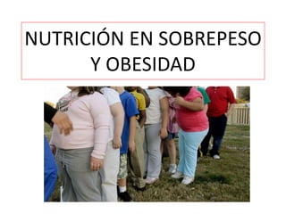 NUTRICIÓN EN SOBREPESO
Y OBESIDAD
 