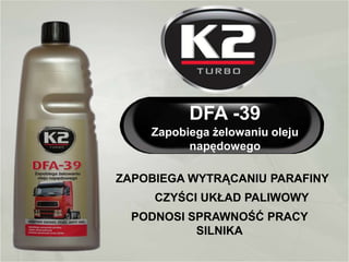 ZAPOBIEGA WYTRĄCANIU PARAFINY  PODNOSI SPRAWNOŚĆ PRACY SILNIKA DFA -39 Zapobiega żelowaniu oleju napędowego CZYŚCI UKŁAD PALIWOWY 