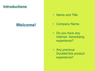 2
Introductions
• Name and Title
• Company Name
• Do you have any
Internet Advertising
experience?
• Any previous
DoubleCl...
