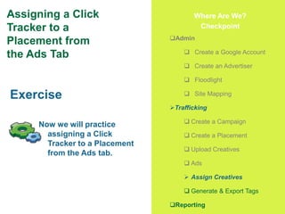 69
Assigning a Click
Tracker to a
Placement from
the Ads Tab
Exercise
Now we will practice
assigning a Click
Tracker to a ...
