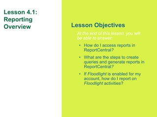 81
Lesson 4.1:
Reporting
Overview Lesson Objectives
At the end of this lesson, you will
be able to answer:
• How do I acce...