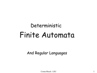 Costas Busch - LSU 1
Deterministic
Finite Automata
And Regular Languages
 