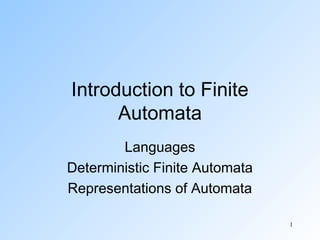 Introduction to Finite
Automata
Languages
Deterministic Finite Automata
Representations of Automata
1

 