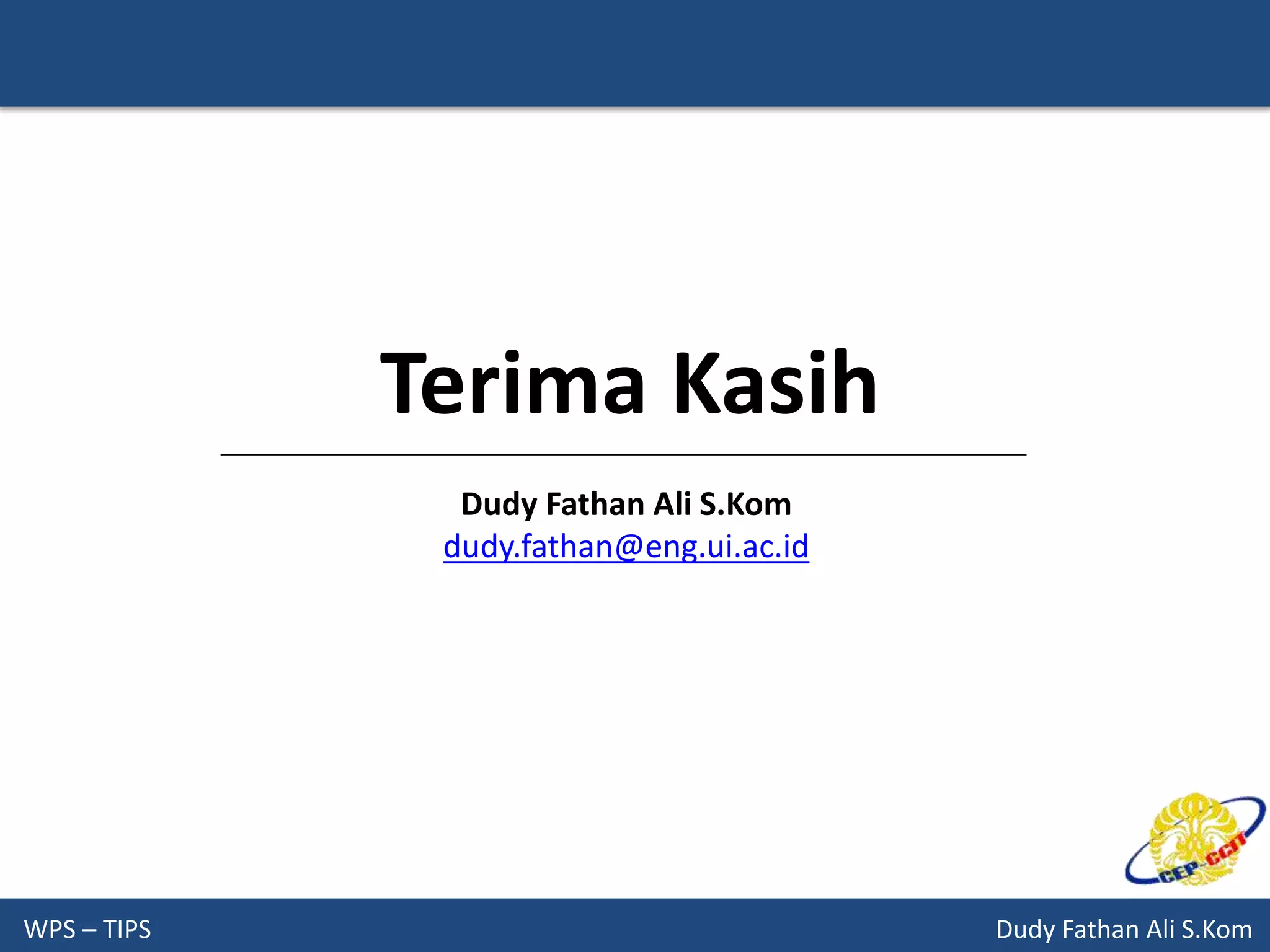 WPS – TIPS Dudy Fathan Ali S.Kom
Terima Kasih
Dudy Fathan Ali S.Kom
dudy.fathan@eng.ui.ac.id
 