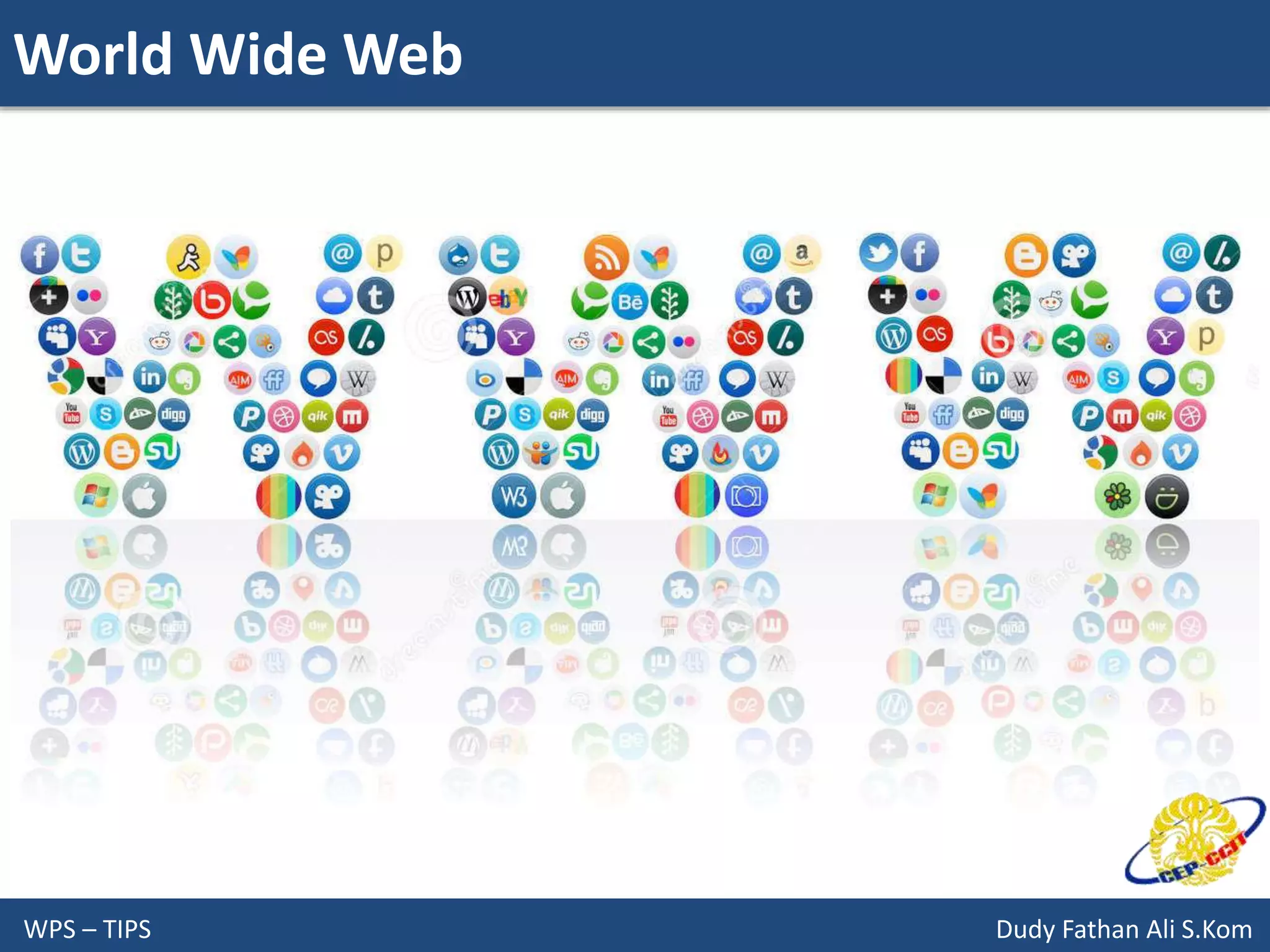 World Wide Web
WPS – TIPS Dudy Fathan Ali S.Kom
 
