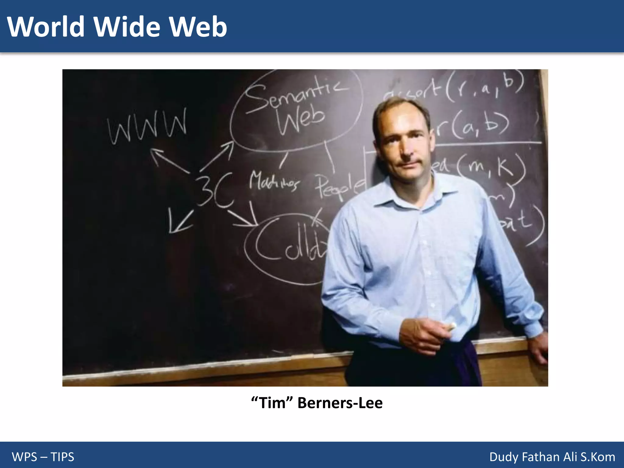 World Wide Web
WPS – TIPS Dudy Fathan Ali S.Kom
“Tim” Berners-Lee
 