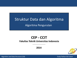 Algorithm and Data Structure (C#) Dudy Fathan Ali S.Kom
Struktur Data dan Algoritma
Algoritma Pengurutan
2014
CEP - CCIT
Fakultas Teknik Universitas Indonesia
 