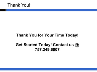 Thank You!
Thank You for Your Time Today!
Get Started Today! Contact us @
757.349.6007
 