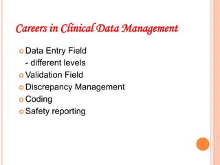 Careers in Clinical Data Management
 Data Entry Field
- different levels
 Validation Field
 Discrepancy Management
 Coding
 Safety reporting
 