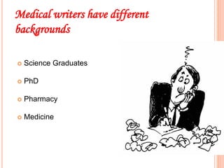 Medical writers have different
backgrounds
 Science Graduates
 PhD
 Pharmacy
 Medicine
17
 