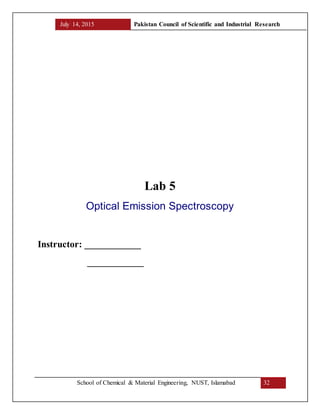 July 14, 2015 Pakistan Council of Scientific and Industrial Research
School of Chemical & Material Engineering, NUST, Islamabad 32
Lab 5
Optical Emission Spectroscopy
Instructor: ____________
____________
 