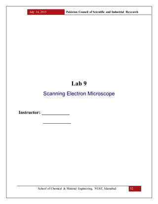 July 14, 2015 Pakistan Council of Scientific and Industrial Research
School of Chemical & Material Engineering, NUST, Islamabad 52
Lab 9
Scanning Electron Microscope
Instructor: ____________
____________
 