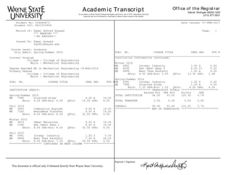 Academ ic Transcript
In accordance with the Family Educational Rights and Privacy Act of 1974, information from this
transcript may not be released to a third party without written consent of the student.
Of f ice of t he Regist rar
Detroit, Michigan 48202-1000
(313) 577-3531
This official university transcript does not require a raised seal.
Registrar’s Signature:
Student No: 004446473
Student UIC: 8612572459
Record of: Kamal Ashraf Assaad
*** WARNING ***
--No Address--
Issued To: Kamal Assaad
fq3901@wayne.edu
Course Level: Graduate
Only Admit: Spring/Summer 2014
Current Program
College : College of Engineering
Major : Mechanical Engineering
Degree Awarded MS in Mechanical Engineering 19-AUG-2016
Primary Degree
College : College of Engineering
Major : Mechanical Engineering
SUBJ NO. COURSE TITLE CRED GRD PTS R
_________________________________________________________________
INSTITUTION CREDIT:
Spring/Summer 2014
ME 7990 Directed Study 4.00 A 16.00
Ehrs: 4.00 GPA-Hrs: 4.00 QPts: 16.00 GPA: 4.00
Fall 2014
ME 5800 Combustion Engines 4.00 A 16.00
ME 7260 Heat&Mass Transfer 4.00 A 16.00
Ehrs: 8.00 GPA-Hrs: 8.00 QPts: 32.00 GPA: 4.00
Winter 2015
ME 5810 Cmbst Emissions 4.00 A 16.00
ME 7290 Adv Cmbst Emss 1 4.00 A 16.00
Ehrs: 8.00 GPA-Hrs: 8.00 QPts: 32.00 GPA: 4.00
Fall 2015
ME 6991 Intshp: Industry 1.00 S 0.00
ME 8999 Mast Thes Rsch&Dir 7.00 A 28.00
Ehrs: 8.00 GPA-Hrs: 7.00 QPts: 28.00 GPA: 4.00
******************** CONTINUED ON NEXT COLUMN *******************
Date Issued: 07-FEB-2017
Page: 1
SUBJ NO. COURSE TITLE CRED GRD PTS R
_________________________________________________________________
Institution Information continued:
Winter 2016
ME 6991 Intshp: Industry 1.00 S 0.00
ME 8290 Adv Cmbst Emss 2 4.00 C+ 9.32
ME 8999 Mast Thes Rsch&Dir 1.00 A 4.00
Ehrs: 6.00 GPA-Hrs: 5.00 QPts: 13.32 GPA: 2.66
Spring/Summer 2016
ME 6991 Intshp: Industry 1.00 S 0.00
ME 7990 Directed Study 1.00 A 4.00
Ehrs: 2.00 GPA-Hrs: 1.00 QPts: 4.00 GPA: 4.00
********************** TRANSCRIPT TOTALS ***********************
Earned Hrs GPA Hrs Points GPA
TOTAL INSTITUTION 36.00 33.00 125.32 3.79
TOTAL TRANSFER 0.00 0.00 0.00 0.00
OVERALL 36.00 33.00 125.32 3.79
********************** END OF TRANSCRIPT ***********************
This document is official only if obtained directly from Wayne State University.
 