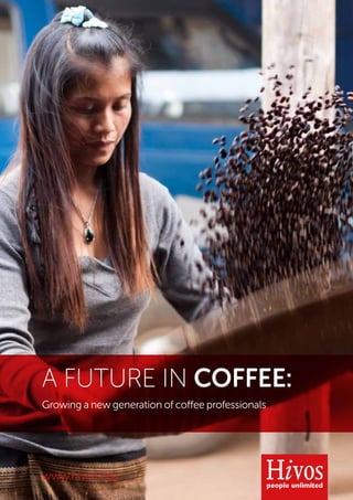 www.hivos.org
A FUTURE IN COFFEE:
Growing a new generation of coffee professionals
 