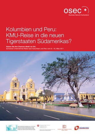 Kolumbien und Peru:
KMU-Reise in die neuen
Tigerstaaten Südamerikas?
Nutzen Sie ihre Chancen direkt vor Ort.
Schweizer Unternehmer-Reise nach Kolumbien und Peru vom 9. – 16. März 2011
 