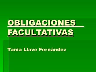 OBLIGACIONES  FACULTATIVAS Tania Llave Fernández 
