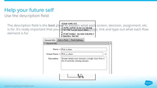 Use the description ﬁeld
Help your future self
Comic courtesy of xkcd.com
The description ﬁeld is the best place to explain what each screen, decision, assignment, etc.
is for. It’s really important that you click the Add Description link and type out what each ﬂow
element is for.
 