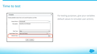 Time to test
For testing purposes, give your variables
default values to simulate user actions.
 