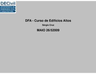 DFA - Curso de Edifícios Altos
Sérgio Cruz

MAIO 26/52009

 