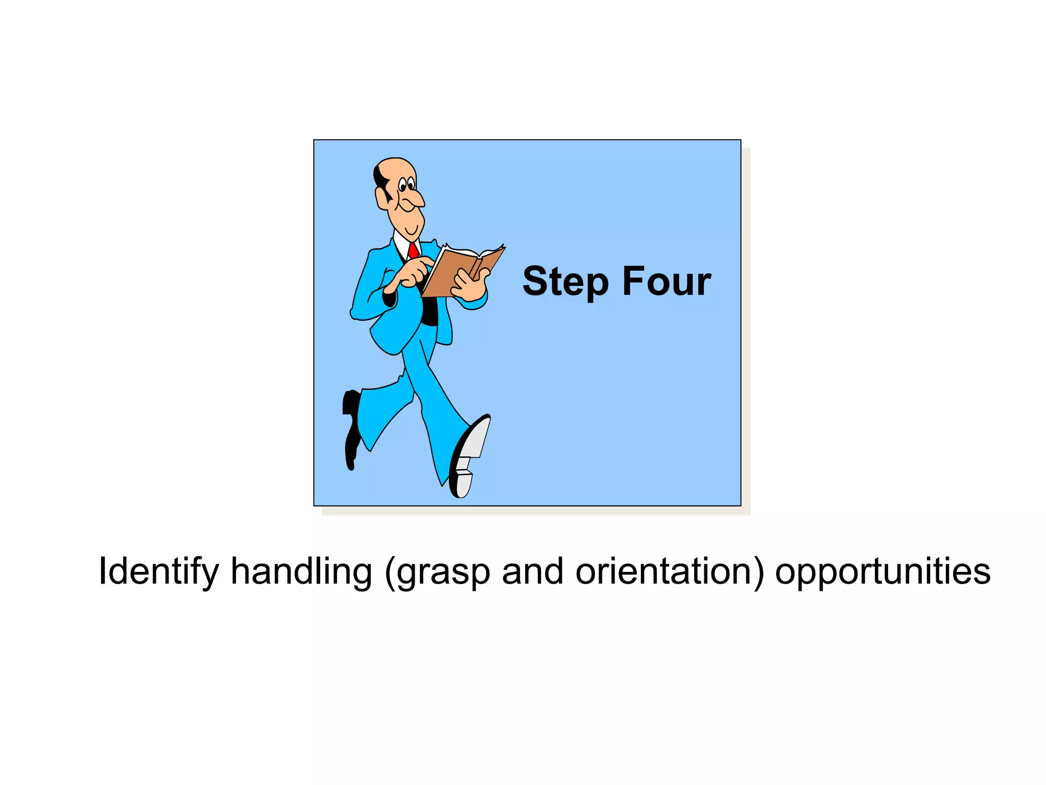 Step Four
Identify handling (grasp and orientation) opportunities
 