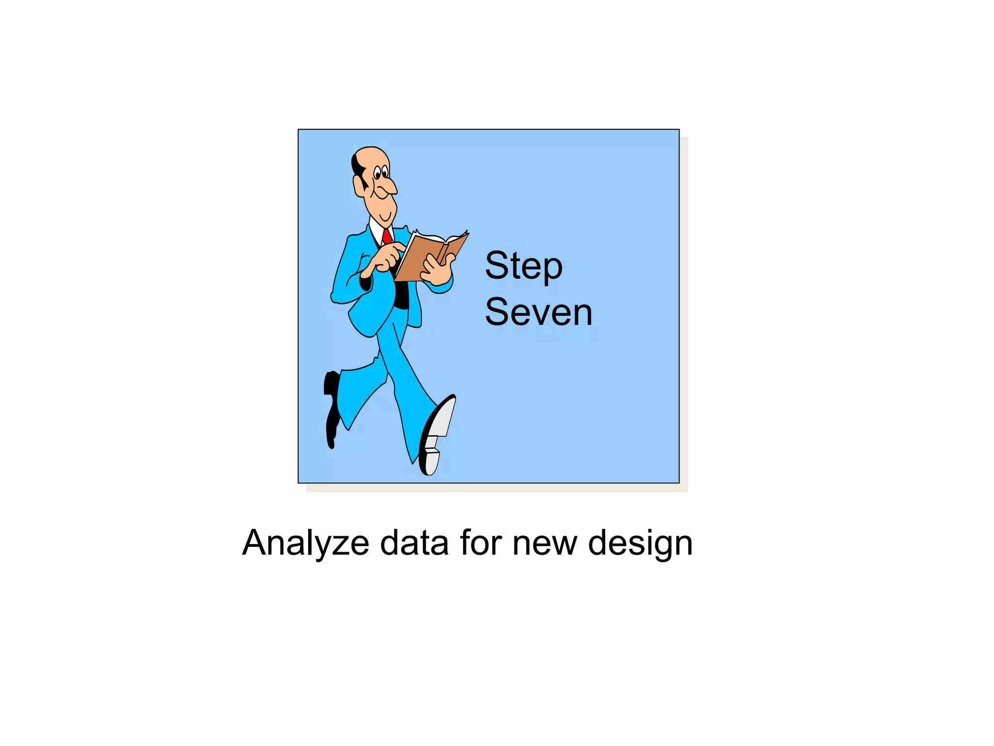 Step
Seven
Analyze data for new design
 