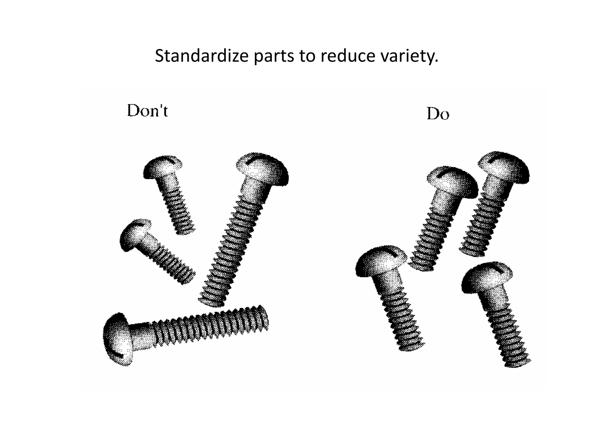Standardize parts to reduce variety.
 